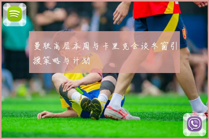 曼联高层本周与卡里克会谈冬窗引援策略与计划