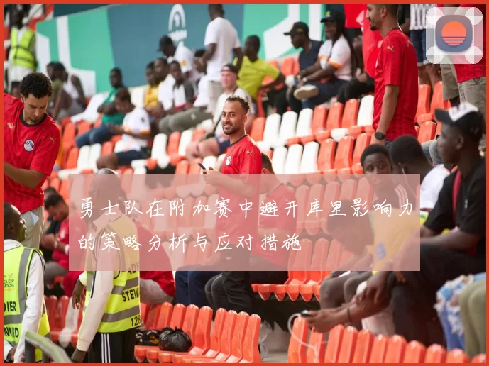 勇士队在附加赛中避开库里影响力的策略分析与应对措施