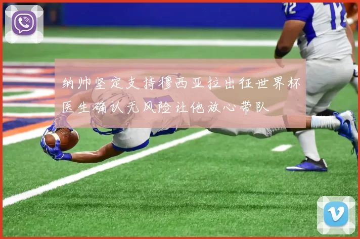 纳帅坚定支持穆西亚拉出征世界杯医生确认无风险让他放心带队